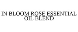 IN BLOOM ROSE ESSENTIAL OIL BLEND trademark