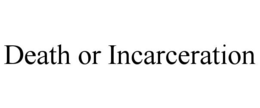 DEATH OR INCARCERATION trademark