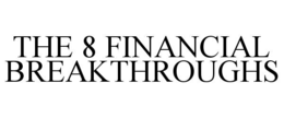 THE 8 FINANCIAL BREAKTHROUGHS trademark
