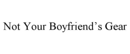NOT YOUR BOYFRIEND’S GEAR trademark