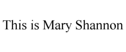 THIS IS MARY SHANNON trademark