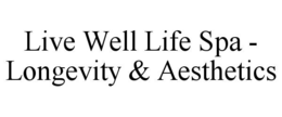 LIVE WELL LIFE SPA - LONGEVITY & AESTHETICS trademark