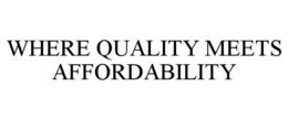 WHERE QUALITY MEETS AFFORDABILITY trademark