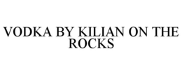 VODKA BY KILIAN ON THE ROCKS trademark