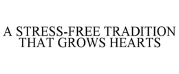 A STRESS-FREE TRADITION THAT GROWS HEARTS trademark