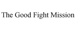 THE GOOD FIGHT MISSION trademark