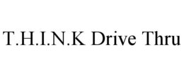 T.H.I.N.K DRIVE THRU trademark