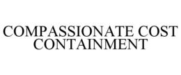 COMPASSIONATE COST CONTAINMENT trademark