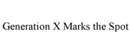 GENERATION X MARKS THE SPOT trademark