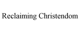 RECLAIMING CHRISTENDOM trademark