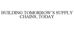BUILDING TOMORROW’S SUPPLY CHAINS, TODAY trademark