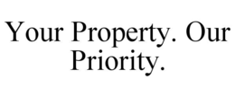YOUR PROPERTY. OUR PRIORITY. trademark