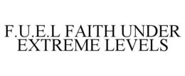 F.U.E.L FAITH UNDER EXTREME LEVELS trademark