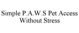 SIMPLE P.A.W.S PET ACCESS WITHOUT STRESS trademark