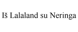 IŠ LALALAND SU NERINGA trademark