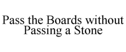 PASS THE BOARDS WITHOUT PASSING A STONE trademark