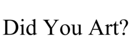 DID YOU ART? trademark