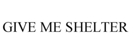 GIVE ME SHELTER trademark