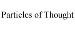 PARTICLES OF THOUGHT trademark