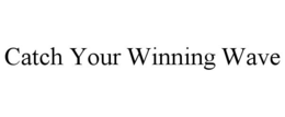 CATCH YOUR WINNING WAVE trademark