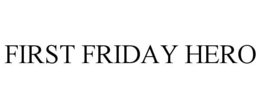 FIRST FRIDAY HERO trademark