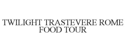 TWILIGHT TRASTEVERE ROME FOOD TOUR trademark