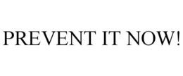 PREVENT IT NOW! trademark