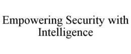 EMPOWERING SECURITY WITH INTELLIGENCE trademark