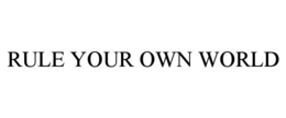 RULE YOUR OWN WORLD trademark