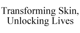 TRANSFORMING SKIN, UNLOCKING LIVES trademark