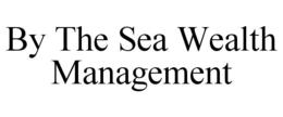 BY THE SEA WEALTH MANAGEMENT trademark