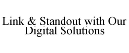 LINK & STANDOUT WITH OUR DIGITAL SOLUTIONS trademark