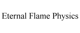 ETERNAL FLAME PHYSICS trademark