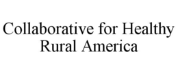 COLLABORATIVE FOR HEALTHY RURAL AMERICA trademark
