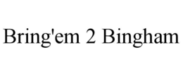 BRING'EM 2 BINGHAM trademark