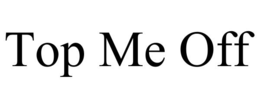 TOP ME OFF trademark