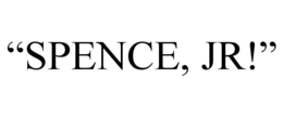 “SPENCE, JR!” trademark