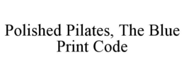 POLISHED PILATES, THE BLUE PRINT CODE trademark