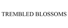 TREMBLED BLOSSOMS trademark