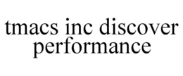 TMACS INC DISCOVER PERFORMANCE trademark