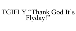 TGIFLY “THANK GOD IT’S FLYDAY!” trademark