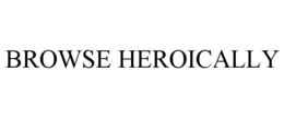 BROWSE HEROICALLY trademark