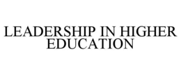 LEADERSHIP IN HIGHER EDUCATION trademark