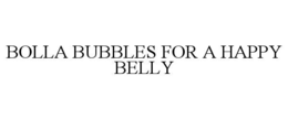 BOLLA BUBBLES FOR A HAPPY BELLY trademark