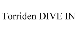 TORRIDEN DIVE IN trademark