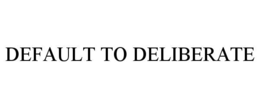 DEFAULT TO DELIBERATE trademark