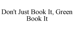 DON'T JUST BOOK IT, GREEN BOOK IT trademark