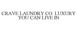 CRAVE LAUNDRY CO. LUXURY YOU CAN LIVE IN trademark