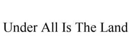 UNDER ALL IS THE LAND trademark