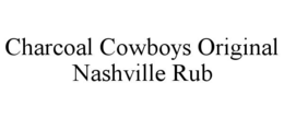 CHARCOAL COWBOYS ORIGINAL NASHVILLE RUB trademark
